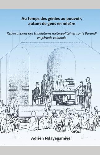 Au temps des génies au pouvoir, autant de gens en misère: Répercussions des tribulations métropolitaines sur le Burundi en période coloniale