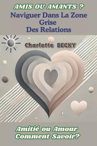 Amis Ou Amants ? Naviguer Dans La Zone Grise Des Relations: Amitié ou Amour! Comment Savoir ?