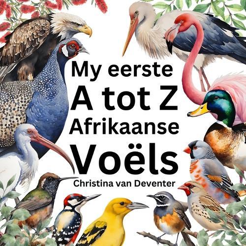 My Eerste A-Z Afrikaanse Voëls