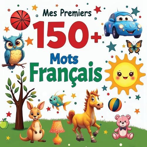 Mes Premiers +150 Mots Français: Mots français essentiels avec des illustrations amusantes pour les tout-petits et les enfants de 2 à 6 ans Apprentissage du français - Niveau 1. Convient aux débutants.