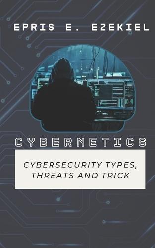 Cybernetic: Cybersecurity Types, Threats, and Tips