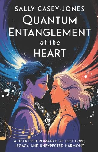 Quantum Entanglement of the Heart: A Heartfelt Romance of Lost Love, Legacy, and Unexpected Harmony