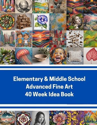 Elementary & Middle School Advanced Fine Art 40 Week Idea Book