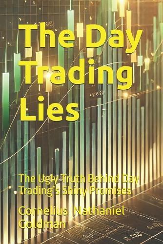 The Day Trading Lies: The Ugly Truth Behind Day Trading's Shiny Promises