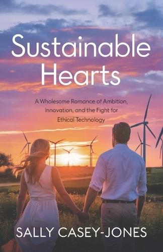 Sustainable Hearts: A Wholesome Romance of Ambition, Innovation, and the Fight for Ethical Technology