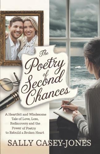 The Poetry of Second Chances: A Heartfelt and Wholesome Tale of Love, Loss, Rediscovery and the Power of Poetry to Rebuild a Broken Heart