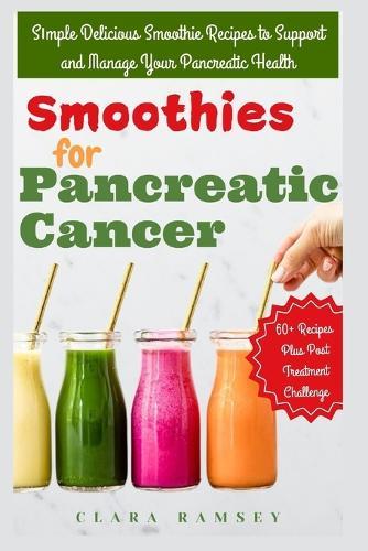 Smoothies for Pancreatic Cancer: Sіmрlе Delicious Smoothie Recipes to Suрроrt and Manage Your Pancreatic Hеаlth