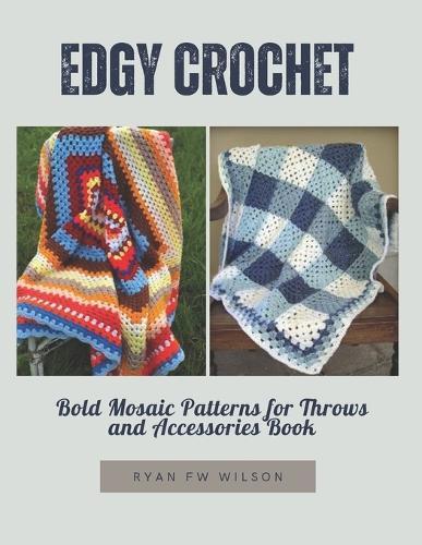 Edgy Crochet: Bold Mosaic Patterns for Throws and Accessories Book