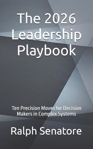 The 2026 Leadership Playbook: Ten Precision Moves for Decision Makers in Complex Systems