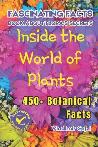 Fascinating Facts Book About Flora's Secrets: 450+ Secrets of the Flora World Mind-Bending Facts About Flowers Through History With Research References