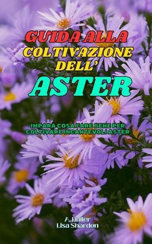 Guida alla Coltivazione dell' Aster: Impara cosa fare bene per coltivare incantevoli Aster