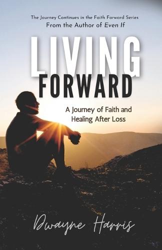 Living Forward: A Journey of Faith and Healing After Loss