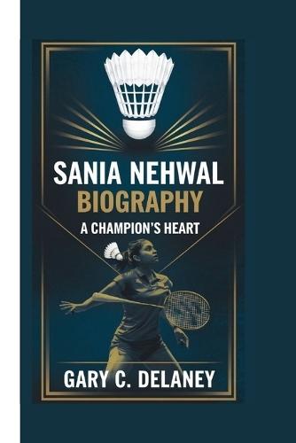 Sania Nehwal Biography: A Champion's Heart