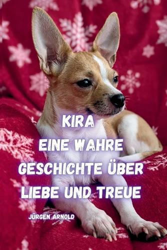 Kira eine Wahre Geschichte über Liebe und Treue: Jürgen Arnold