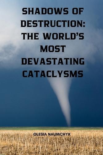 Shadows of Destruction: The World's Most Devastating Cataclysms