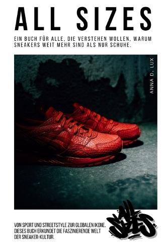 All Sizes: Ein Buch für alle, die verstehen wollen, warum Sneakers weit mehr sind als nur Schuhe.