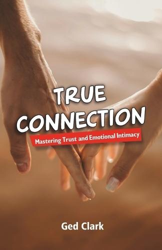 True Connection: Mastering Trust and Emotional Intimacy