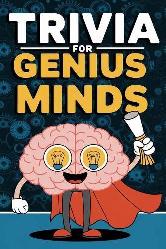 Trivia for genius minds: Mind-Blowing Trivia for Curious Minds, 450 Facts, Questions, and Quizzes Interesting