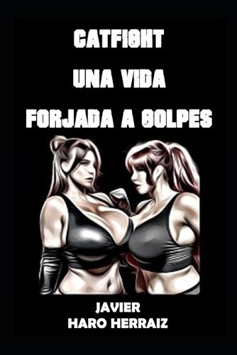 Catfight Una Vida Forjada a Golpes
