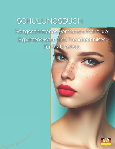 Schulungsbuch - Fortgeschrittenes Permanent Make-up: Expertenwissen und Trendtechniken für PMU Artists