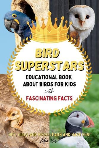 Bird Superstars Educational Book About Birds for Kids with Fascinating Facts: Hey, Girls and Boys! Learn and Have Fun!