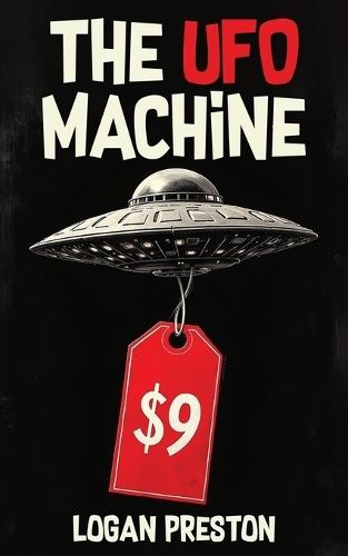 The UFO Machine: How the Industry Profits from UFO Myths and Beliefs
