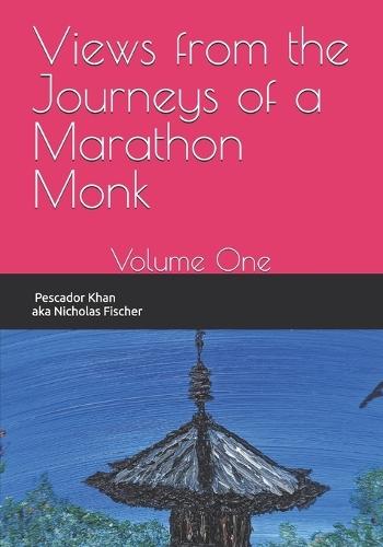 Views from the Journeys of a Marathon Monk: Volume One