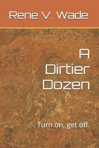 A Dirtier Dozen: Turn on, get off.