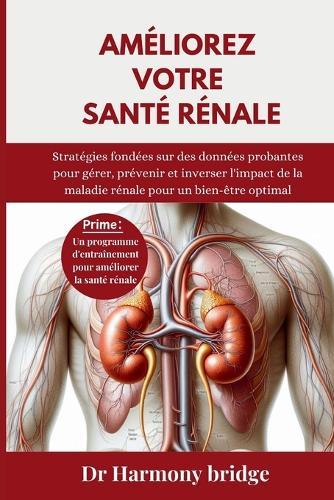 Améliorez votre santé rénale: Stratégies fondées sur des données probantes pour gérer, prévenir et inverser l'impact de la maladie rénale pour un bien-être optimal