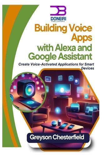 Building Voice Apps with Alexa and Google Assistant: Create Voice-Activated Applications for Smart Devices