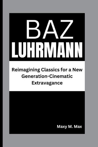 Baz Luhrmann: Reimagining Classics for a New Generation-Cinematic Extravagance