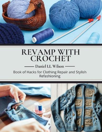 Revamp with Crochet: Book of Hacks for Clothing Repair and Stylish Refashioning