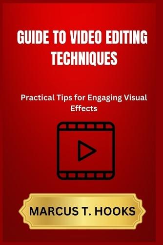Guide to Video Editing Techniques: Practical Tips for Engaging Visual Effects