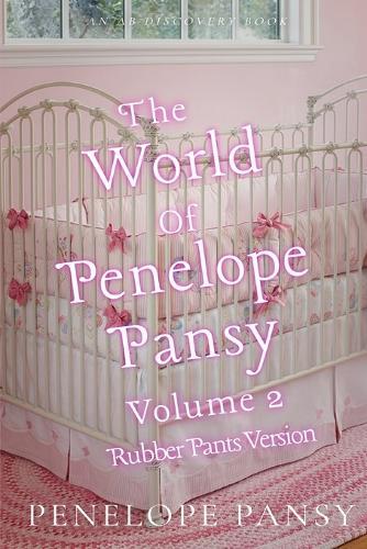 The World Of Penelope Pansy Vol 2 (Rubber Pants Version): An ABDL/Sissy Baby/femdom book