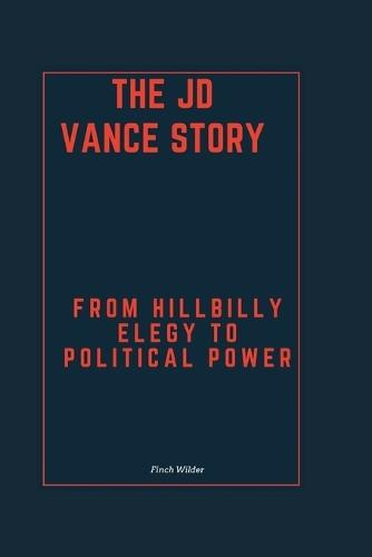 The JD Vance Story: From Hillbilly Elegy to Political Power