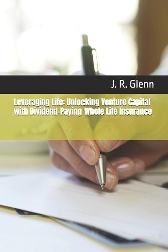 Leveraging Life: Unlocking Venture Capital with Dividend-Paying Whole Life Insurance