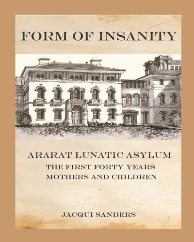 Form of Insanity: Ararat Lunatic Asylum: The First Forty Years - Mothers and Children