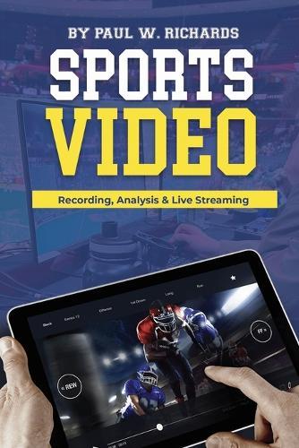 Sports Video: Analytics, Recording & Live Streaming: Your Guide to Sports Video Production