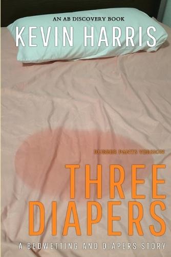Three Diapers (Rubber Pants Version): An ABDL/Bedwetting book
