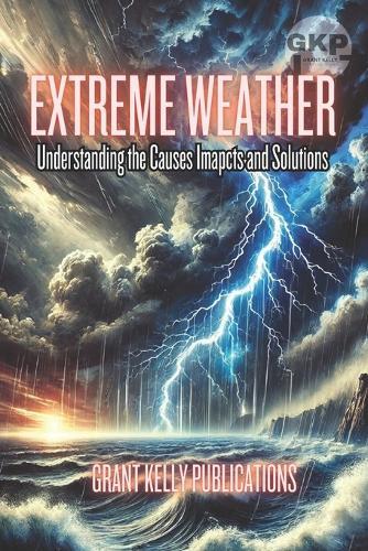 Extreme Weather: Understanding the Causes, Impacts and Solutions