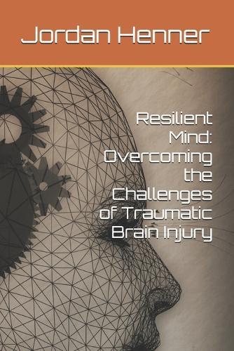 Resilient Mind: Overcoming the Challenges of Traumatic Brain Injury