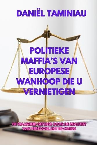 Politieke Maffia's Van Europese Wanhoop Die U Vernietigen: de Waarheid Getuigd Door de Realiteit Van Persoonlijke Ervaring
