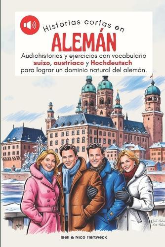 Historias cortas en aleman - Aprende alemán escuchando historias y practicando: Audiohistorias y ejercicios de nivel A1, A2 con vocabulario suizo, austriaco y hochdeutsch