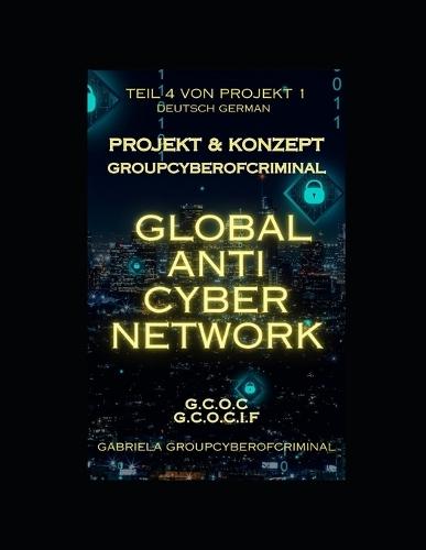 Projekt & Konzept Groupcyberofcriminal - Anticybernetwork: ""Eine revolutionäre Initiative zur Bekämpfung von Cyberkriminalität und zur Etablierung einer sicheren, transparenten Online-Welt.""