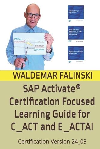 SAP Activate(R) Certification Focused Learning Guide for C_ACT and E_ACTAI: Based on Training v. 23 and Certification v. 24_03