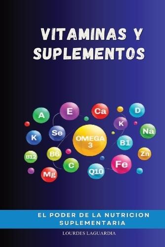Vitaminas y Suplementos: El Poder de la Nutrición Suplementaria