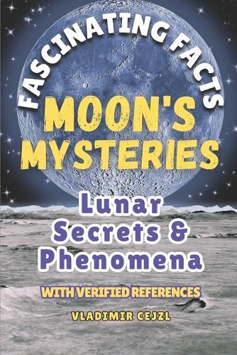 Fascinating Facts Book of Moon's Mysteries: Mind-Blowing 500+ Moon Mysteries & Discoveries: A Family-Friendly Lunar Guide with Research References