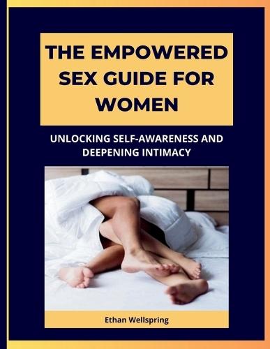 Empowered Sex Guide for Women: Unlocking Self-Awareness and Deepening Intimacy