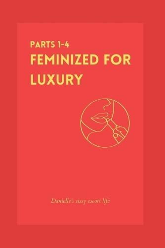 Bundle A of Feminized for Luxury: Danielle's Sissy Escort Life