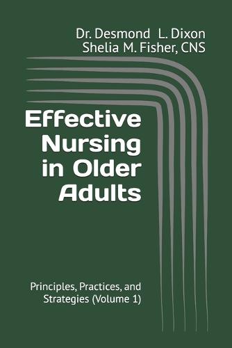 Effective Nursing in Older Adults: Principles, Practices, and Strategies (Volume 1)